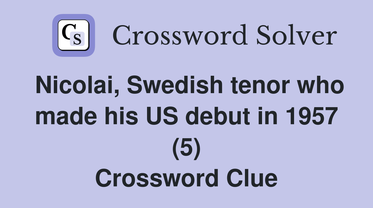 Nicolai, Swedish tenor who made his US debut in 1957 (5) Crossword Clue