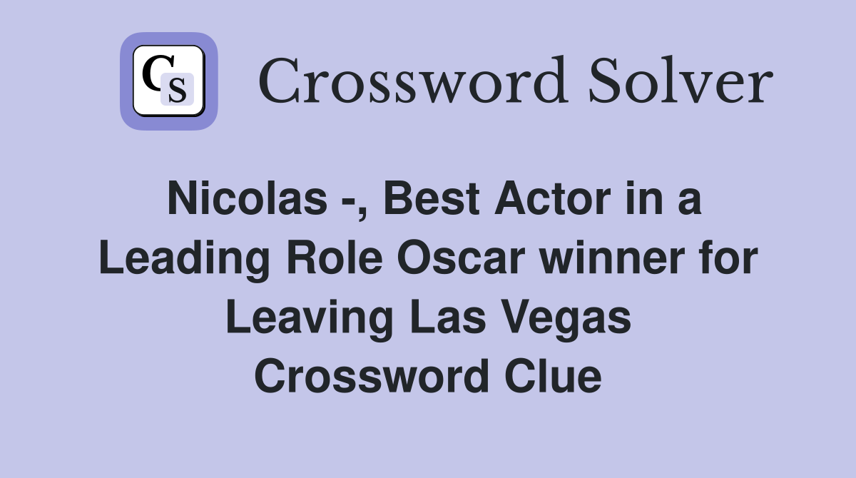 Nicolas -, Best Actor in a Leading Role Oscar winner for Leaving Las Vegas Crossword Clue