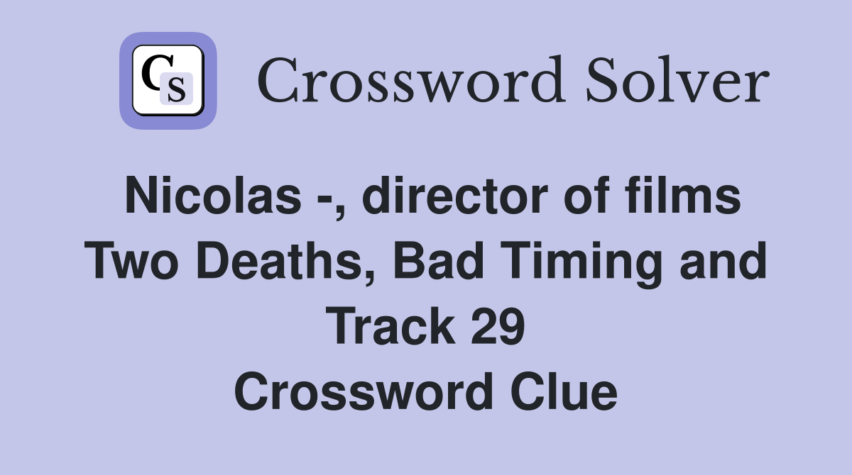 Nicolas -, director of films Two Deaths, Bad Timing and Track 29 Crossword Clue