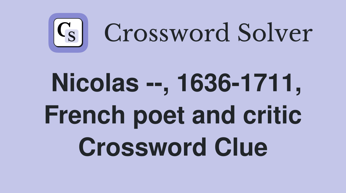 Nicolas --, 1636-1711, French poet and critic Crossword Clue