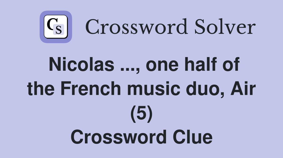Nicolas ..., one half of the French music duo, Air (5) Crossword Clue
