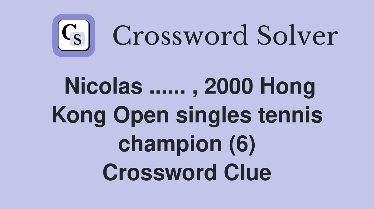 Nicolas ...... , 2000 Hong Kong Open singles tennis champion (6) Crossword Clue