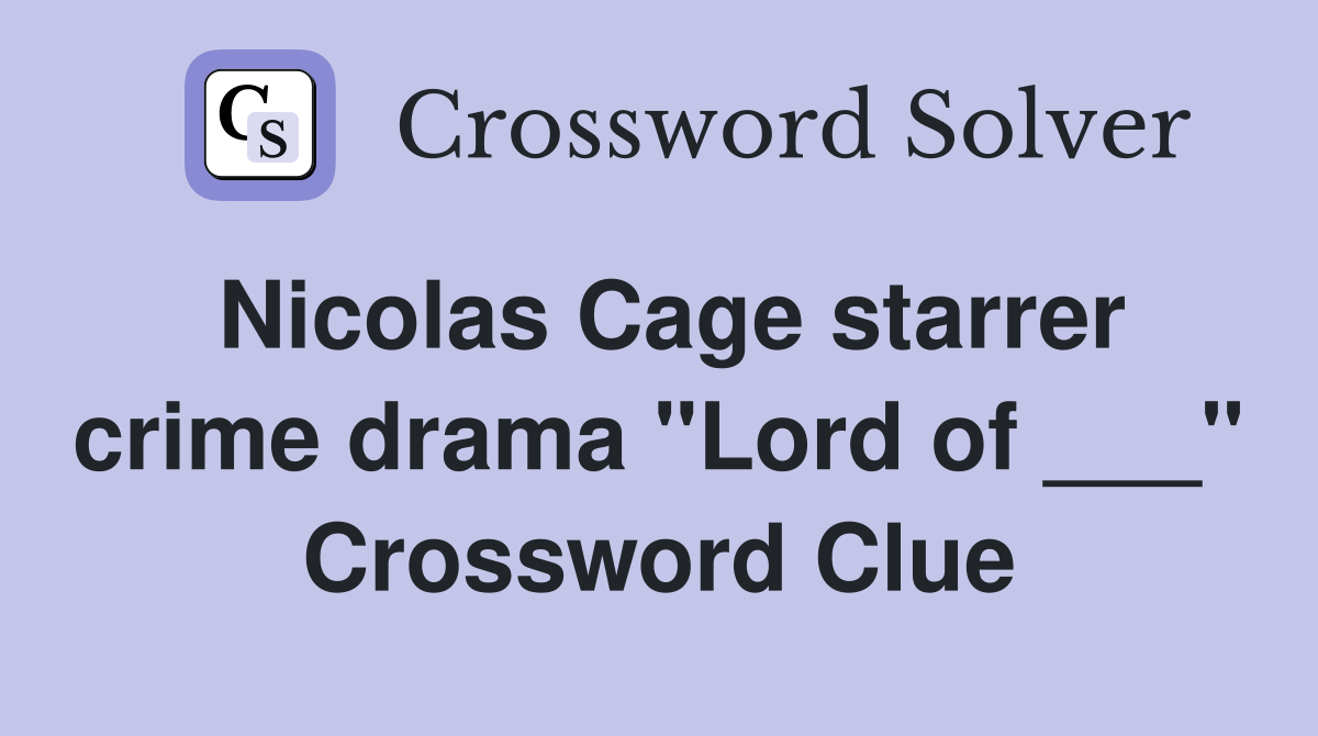 Nicolas Cage starrer crime drama "Lord of ___" Crossword Clue