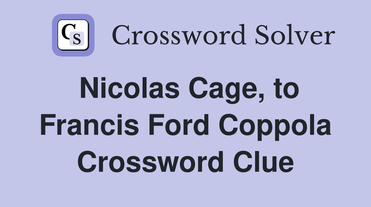 Nicolas Cage, to Francis Ford Coppola Crossword Clue