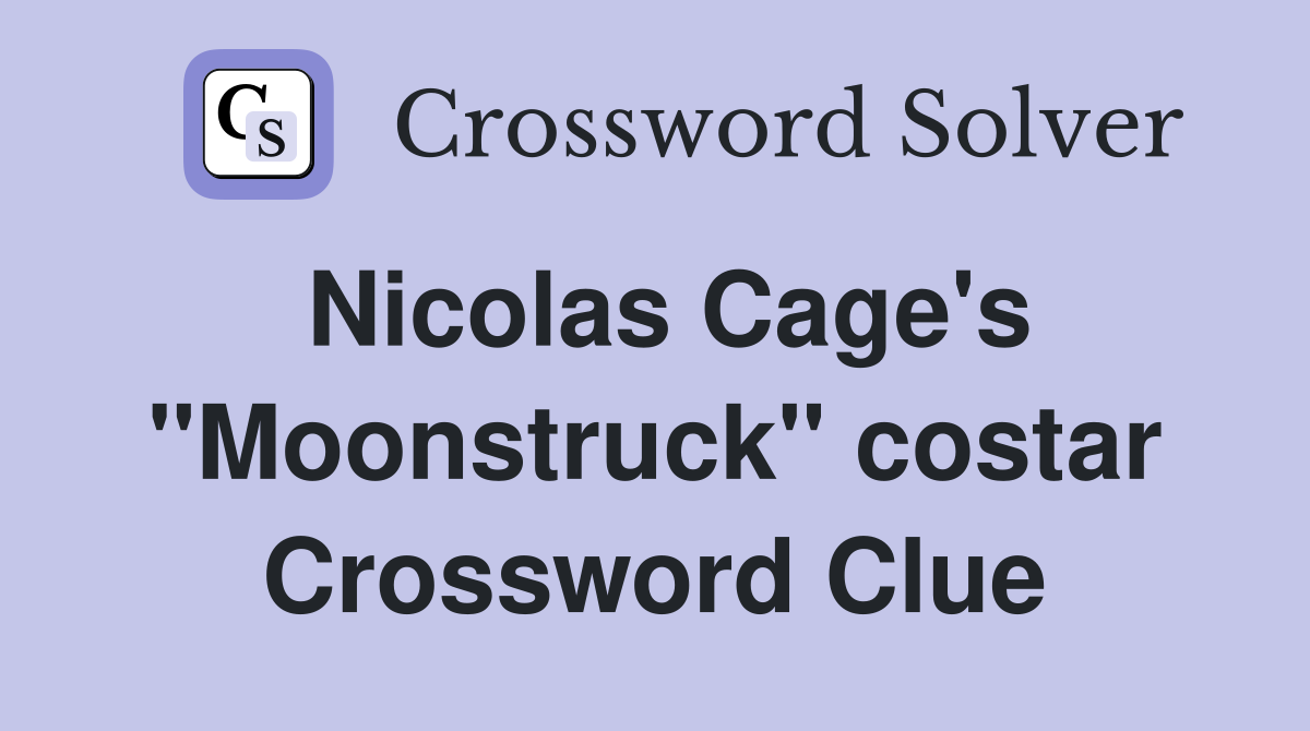 Nicolas Cage's "Moonstruck" costar Crossword Clue