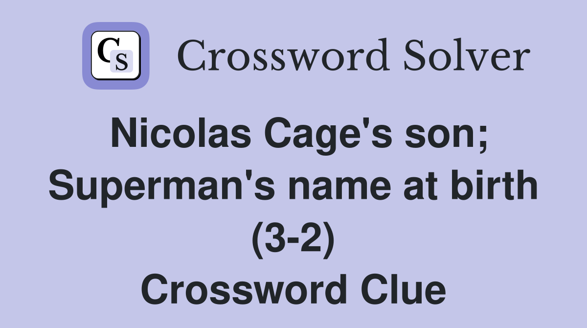 Nicolas Cage's son; Superman's name at birth (3-2) Crossword Clue