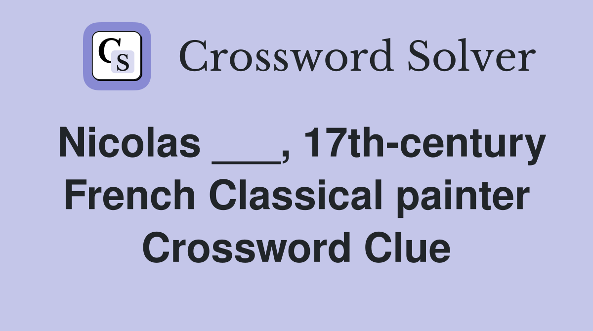 Nicolas ___, 17th-century French Classical painter Crossword Clue