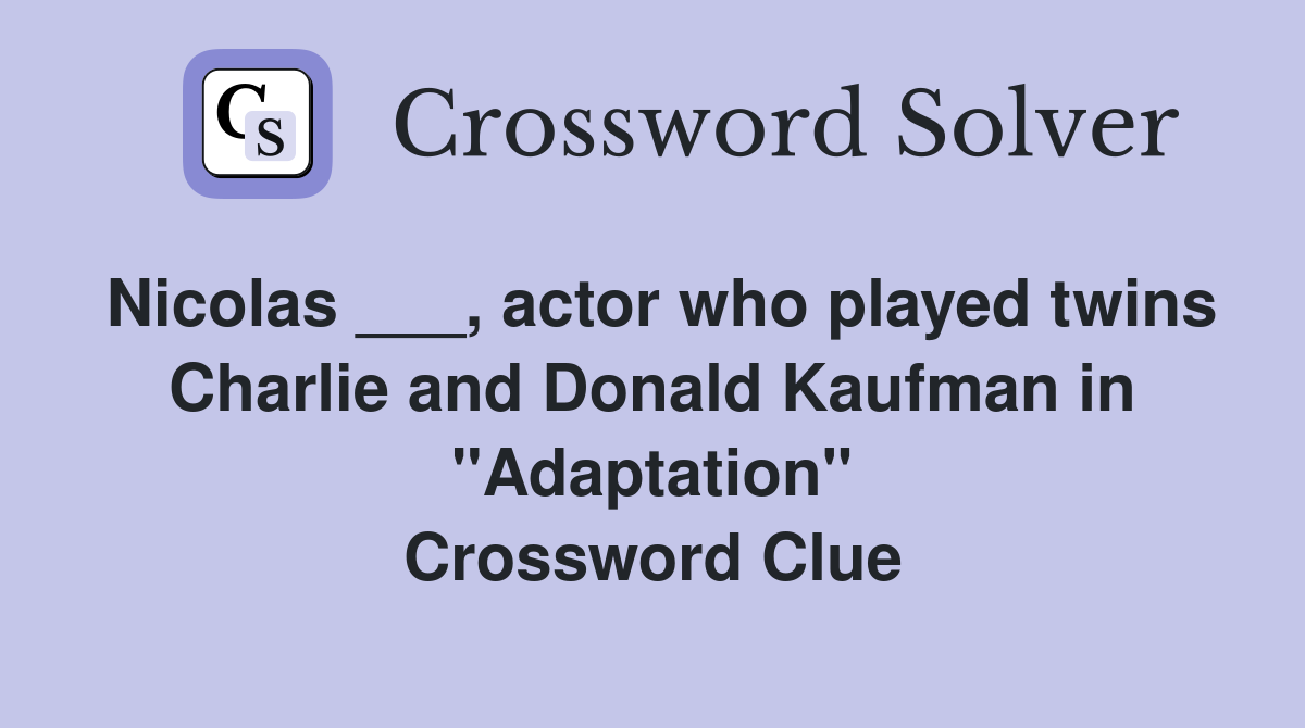 Nicolas ___, actor who played twins Charlie and Donald Kaufman in "Adaptation" Crossword Clue