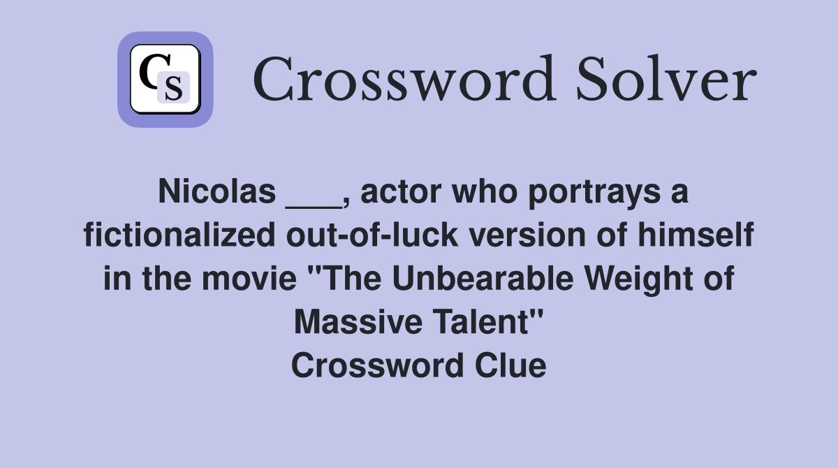 Nicolas ___, actor who portrays a fictionalized out-of-luck version of himself in the movie "The Unbearable Weight of Massive Talent" Crossword Clue