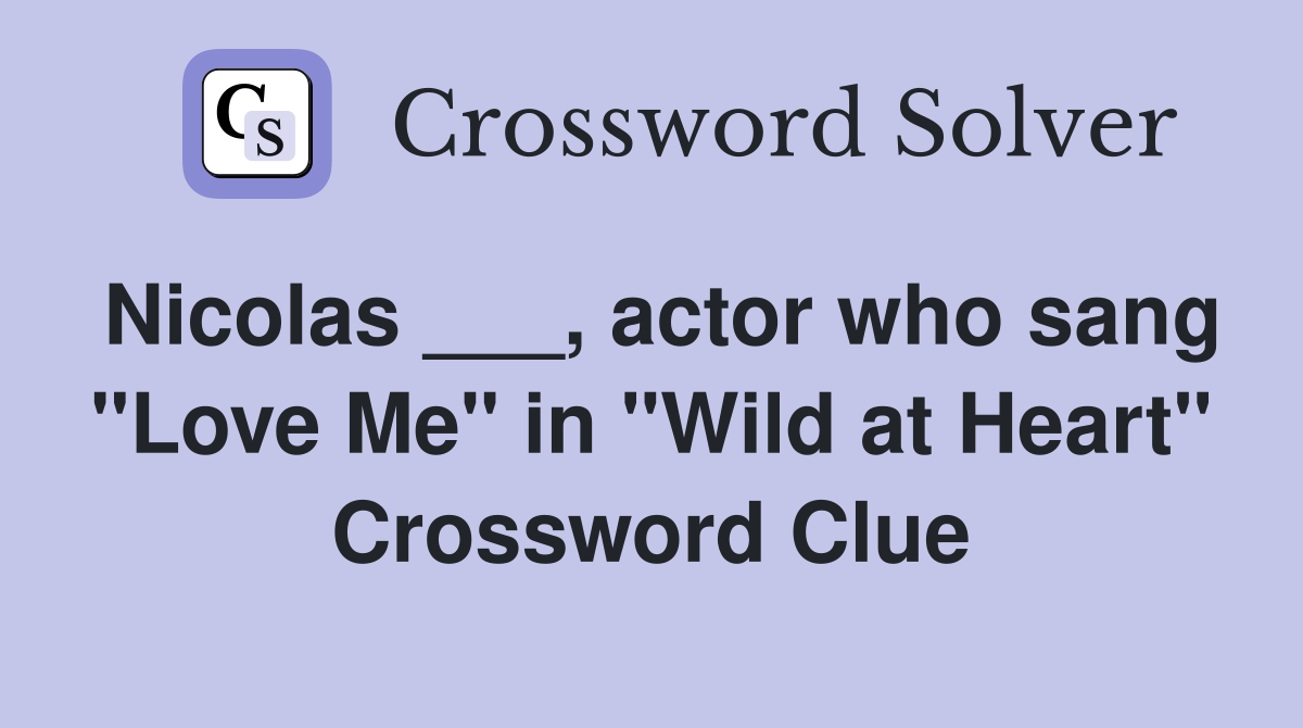 Nicolas ___, actor who sang "Love Me" in "Wild at Heart" Crossword Clue