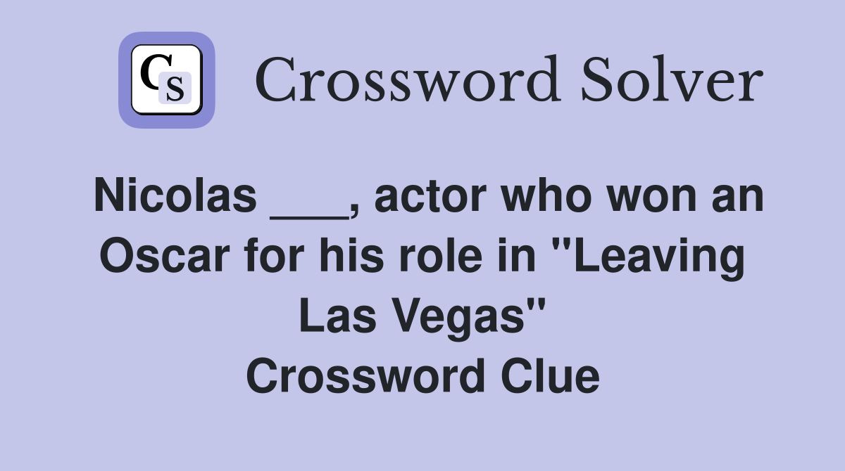 Nicolas ___, actor who won an Oscar for his role in "Leaving Las Vegas" Crossword Clue