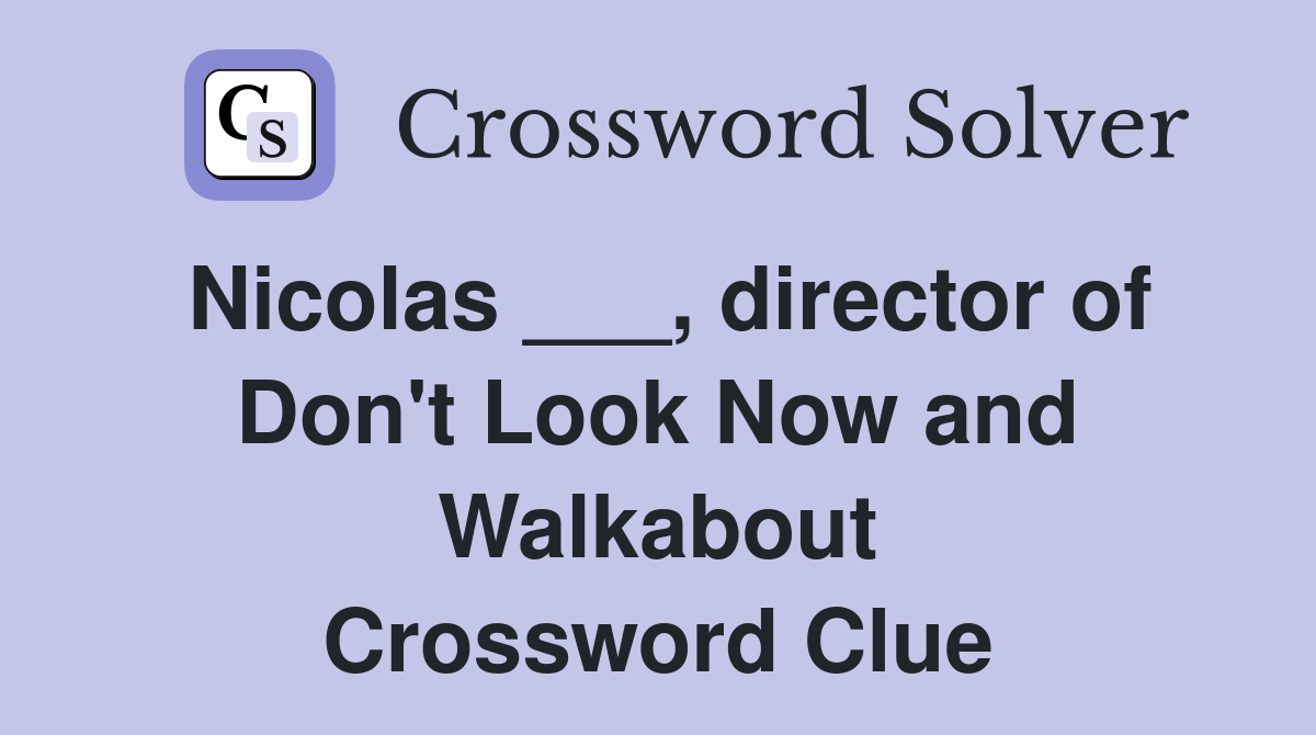 Nicolas ___, director of Don't Look Now and Walkabout Crossword Clue