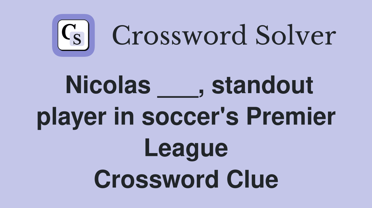 Nicolas ___, standout player in soccer's Premier League Crossword Clue