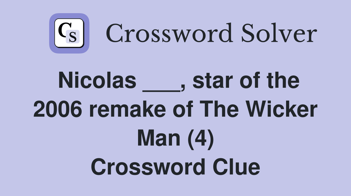 Nicolas ___, star of the 2006 remake of The Wicker Man (4) Crossword Clue