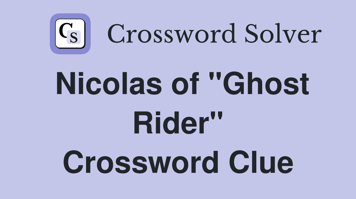 Nicolas of "Ghost Rider" Crossword Clue