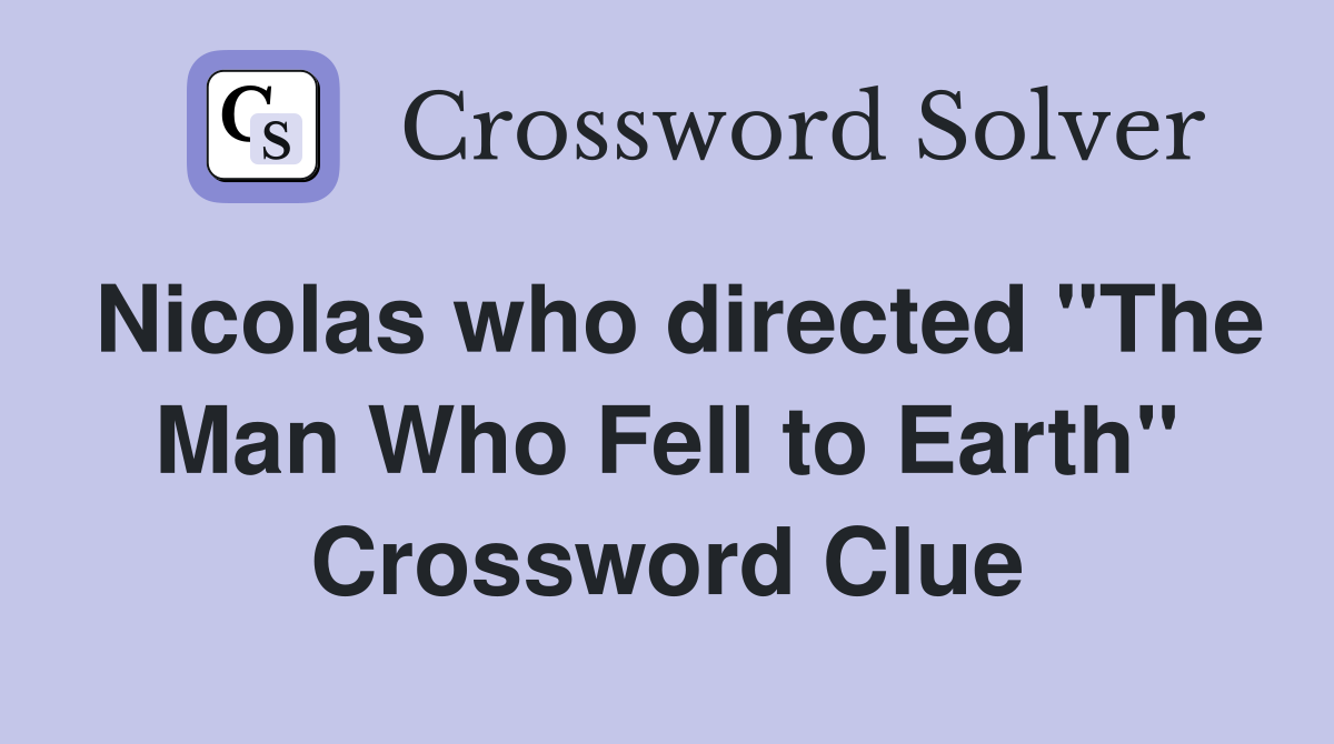Nicolas who directed "The Man Who Fell to Earth" Crossword Clue
