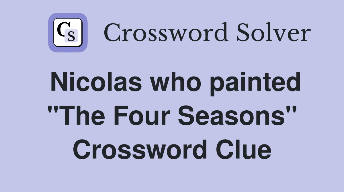 Nicolas who painted "The Four Seasons" Crossword Clue