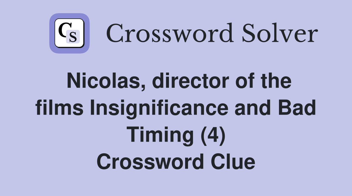 Nicolas, director of the films Insignificance and Bad Timing (4) Crossword Clue