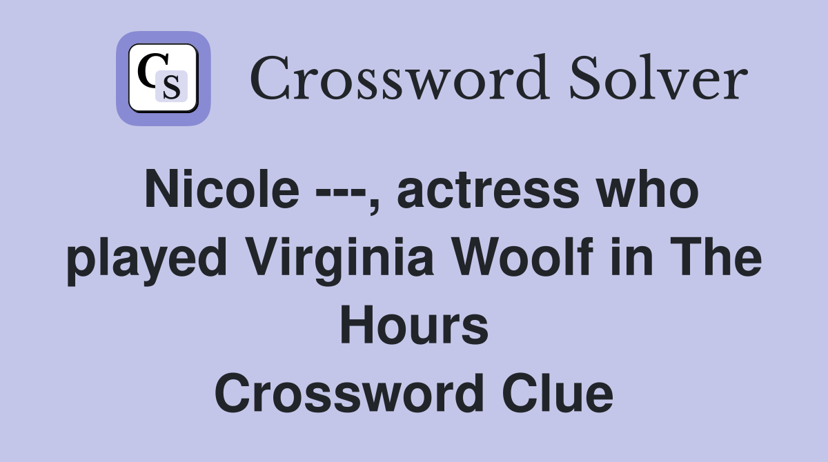 Nicole ---, actress who played Virginia Woolf in The Hours Crossword Clue