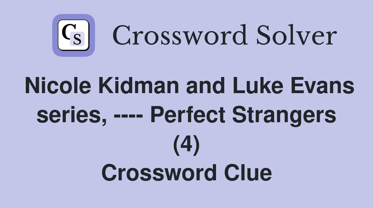 Nicole Kidman and Luke Evans series, ---- Perfect Strangers (4) Crossword Clue