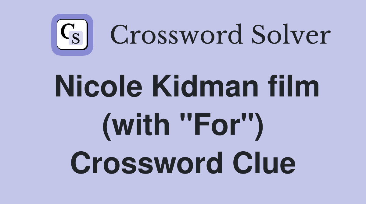 Nicole Kidman film (with "For") Crossword Clue