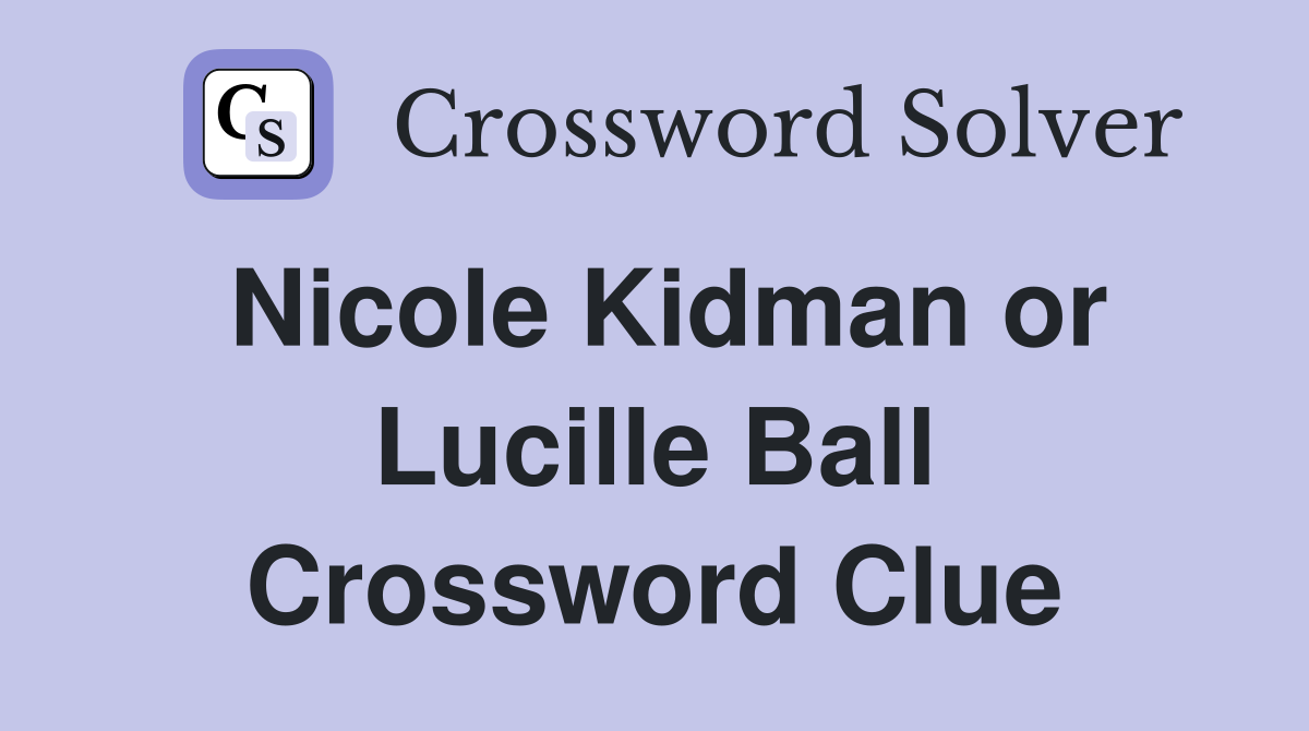 Nicole Kidman or Lucille Ball Crossword Clue