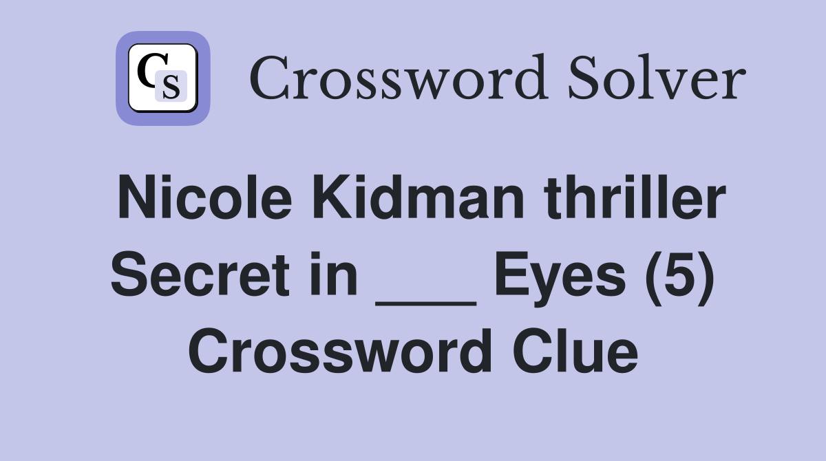 Nicole Kidman thriller Secret in ___ Eyes (5) Crossword Clue