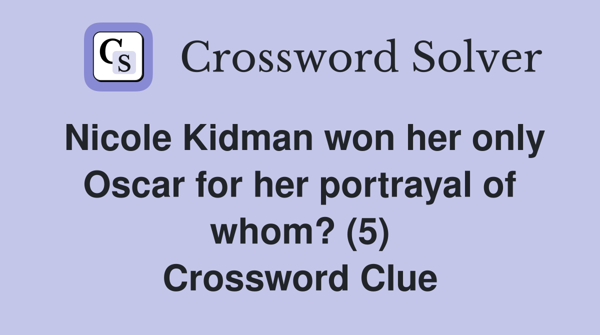 Nicole Kidman won her only Oscar for her portrayal of whom? (5) Crossword Clue
