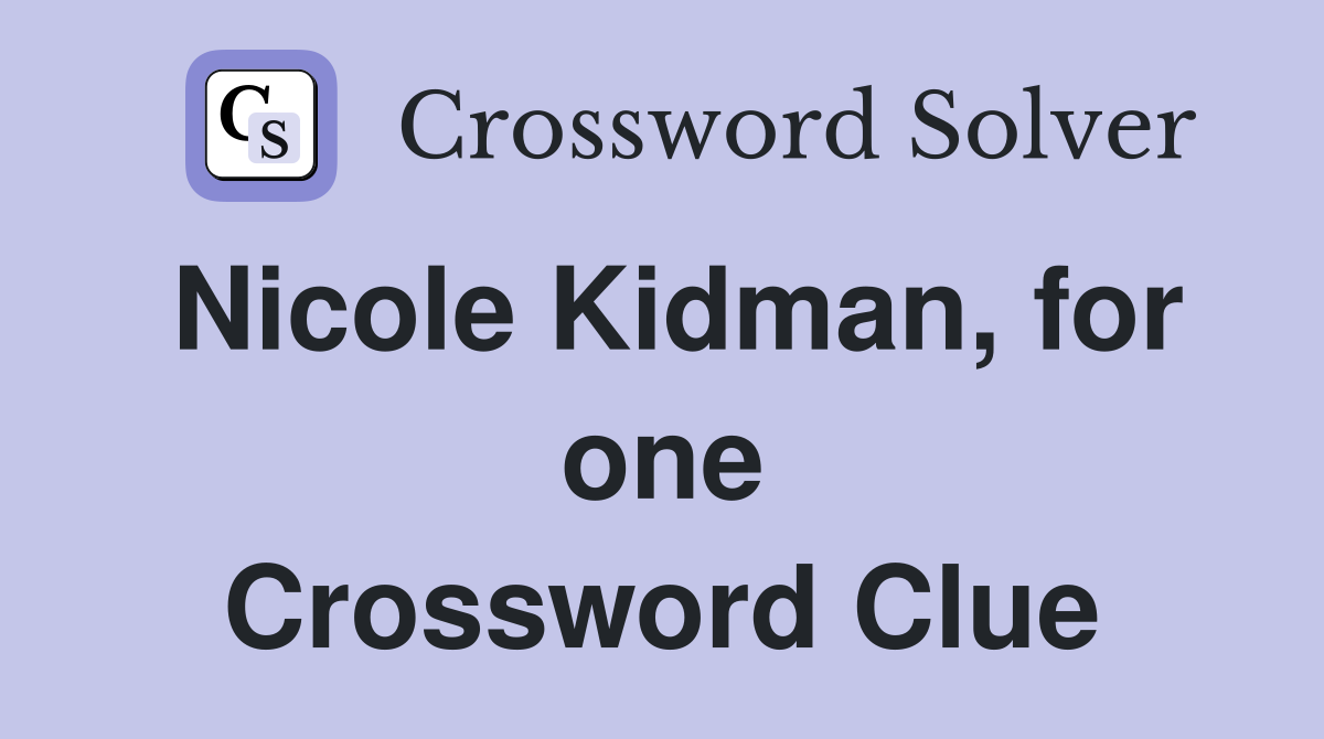 Nicole Kidman, for one Crossword Clue