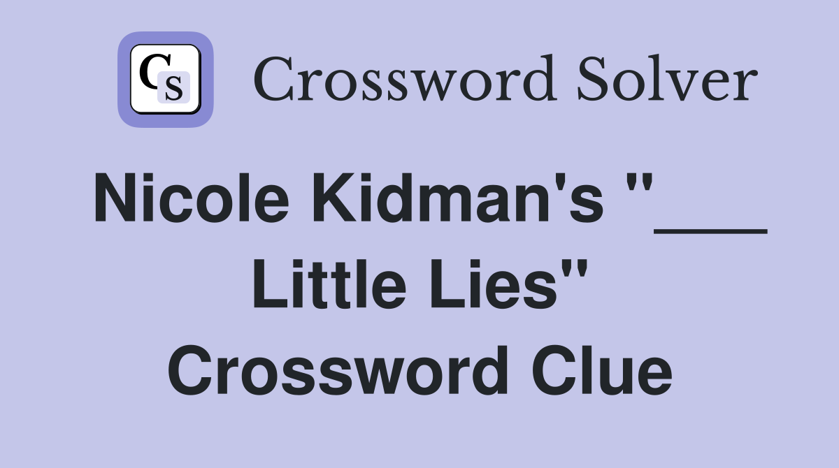 Nicole Kidman's "___ Little Lies" Crossword Clue