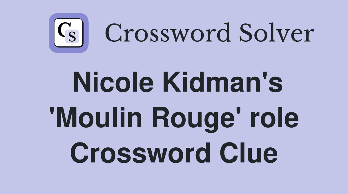 Nicole Kidman's 'Moulin Rouge' role Crossword Clue
