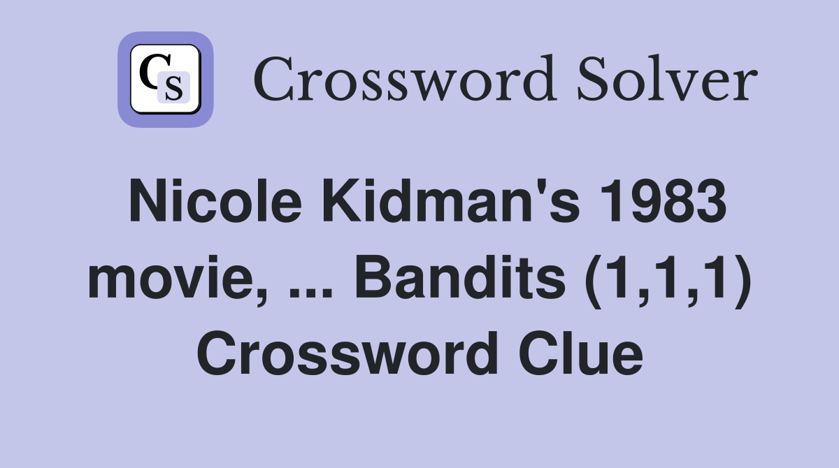 Nicole Kidman's 1983 movie, ... Bandits (1,1,1) Crossword Clue