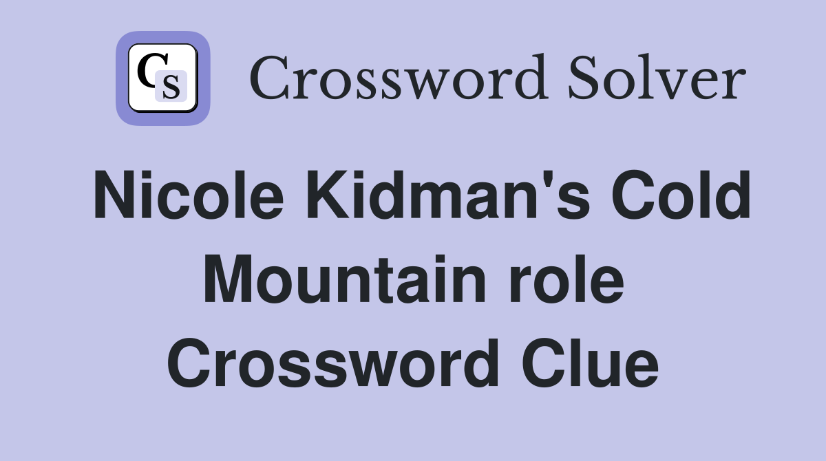 Nicole Kidman's Cold Mountain role Crossword Clue