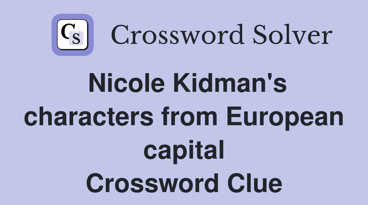 Nicole Kidman's characters from European capital Crossword Clue