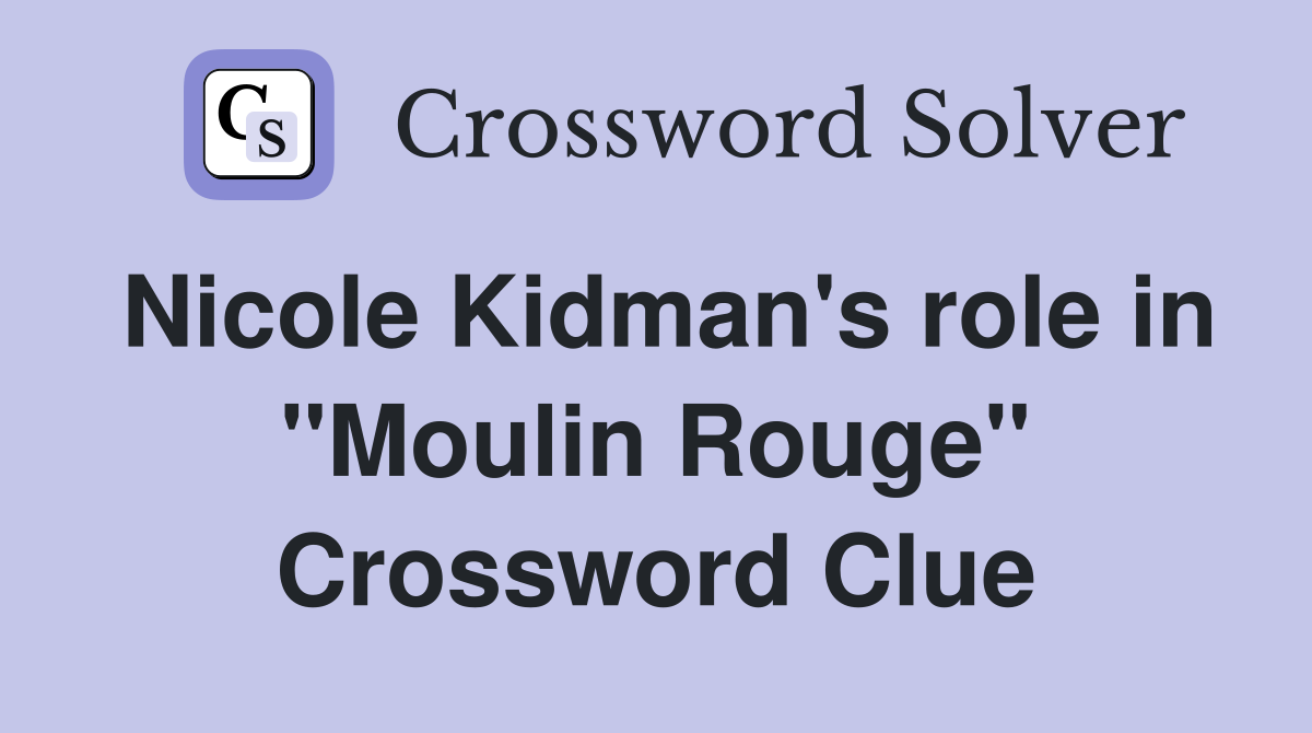 Nicole Kidman's role in "Moulin Rouge" Crossword Clue