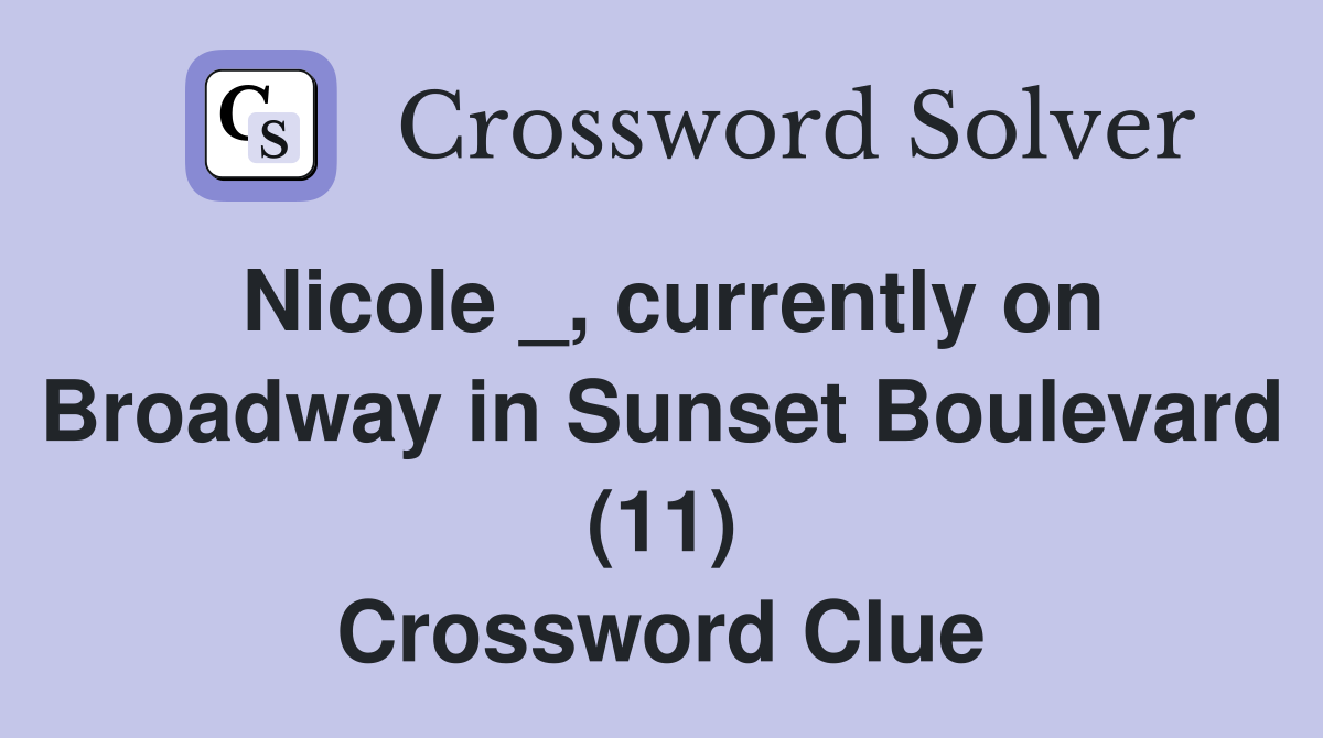 Nicole _, currently on Broadway in Sunset Boulevard (11) Crossword Clue