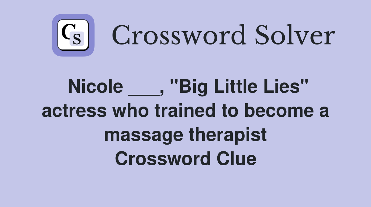 Nicole ___, "Big Little Lies" actress who trained to become a massage therapist Crossword Clue