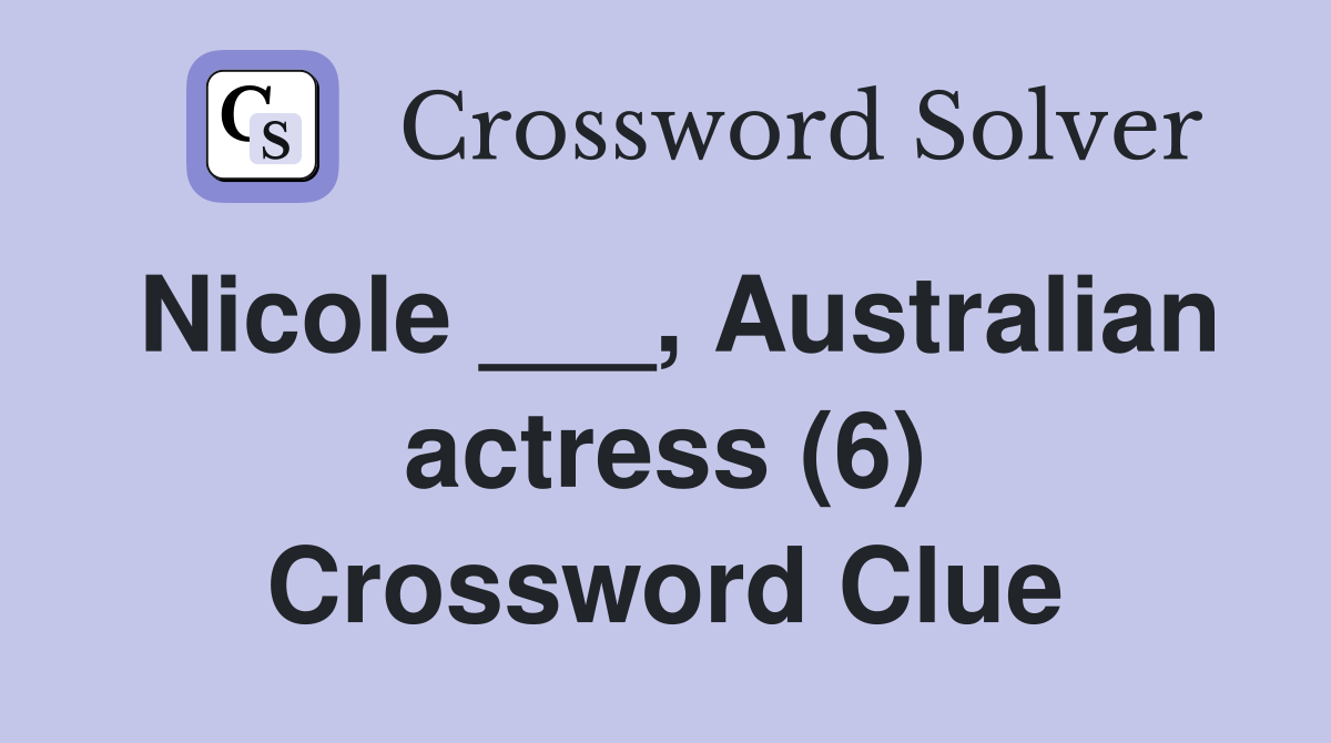 Nicole ___, Australian actress (6) Crossword Clue