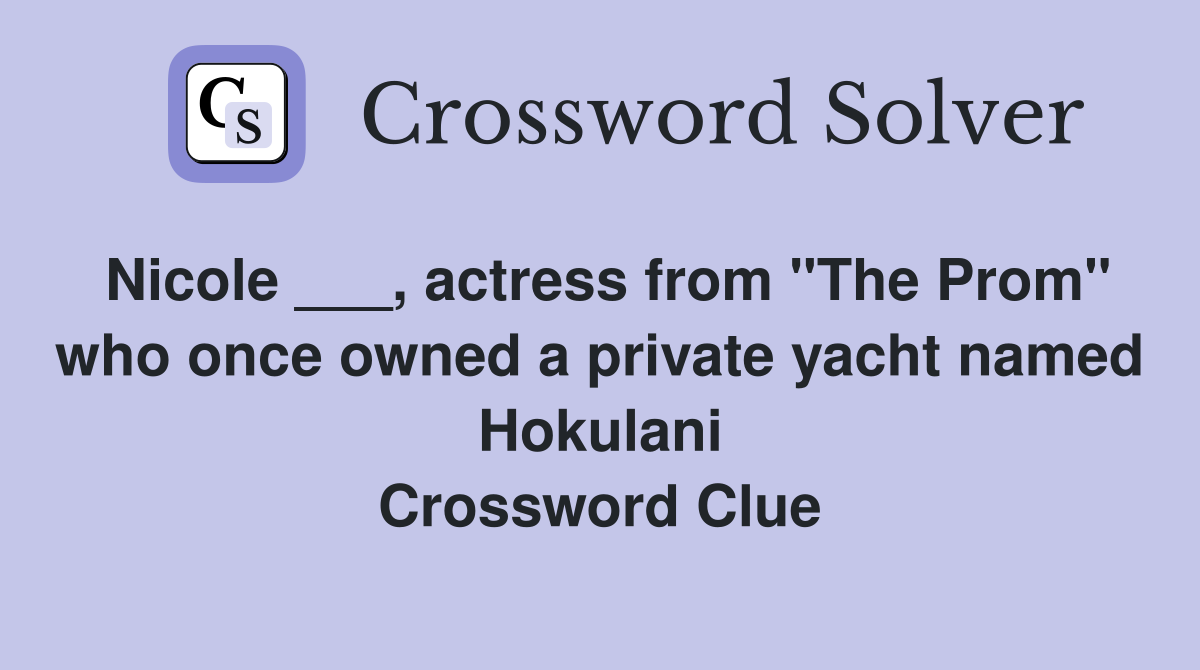 Nicole ___, actress from "The Prom" who once owned a private yacht named Hokulani Crossword Clue