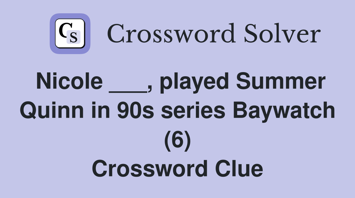 Nicole ___, played Summer Quinn in 90s series Baywatch (6) Crossword Clue
