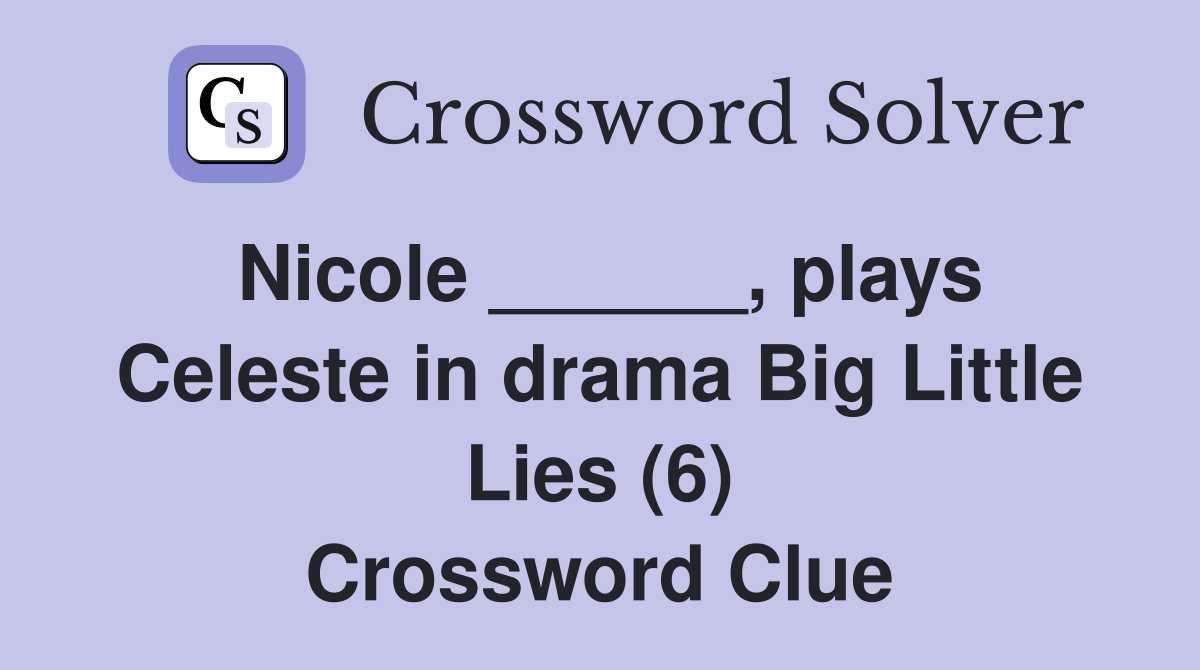 Nicole ______, plays Celeste in drama Big Little Lies (6) Crossword Clue