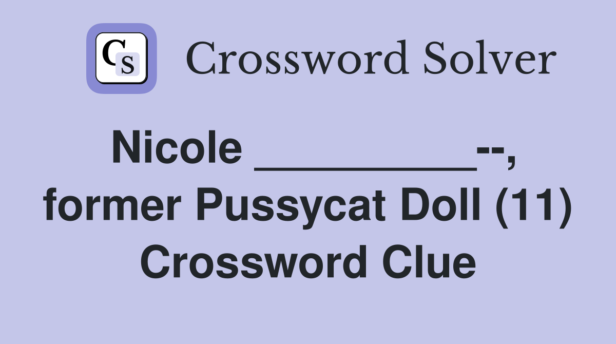 Nicole _________--, former Pussycat Doll (11) Crossword Clue