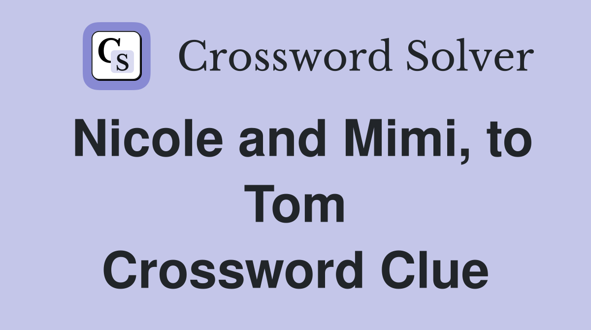 Nicole and Mimi, to Tom Crossword Clue