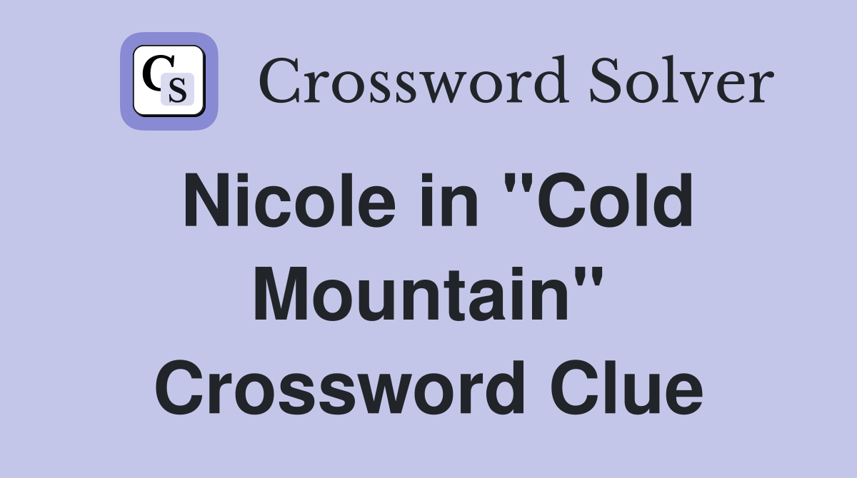 Nicole in "Cold Mountain" Crossword Clue
