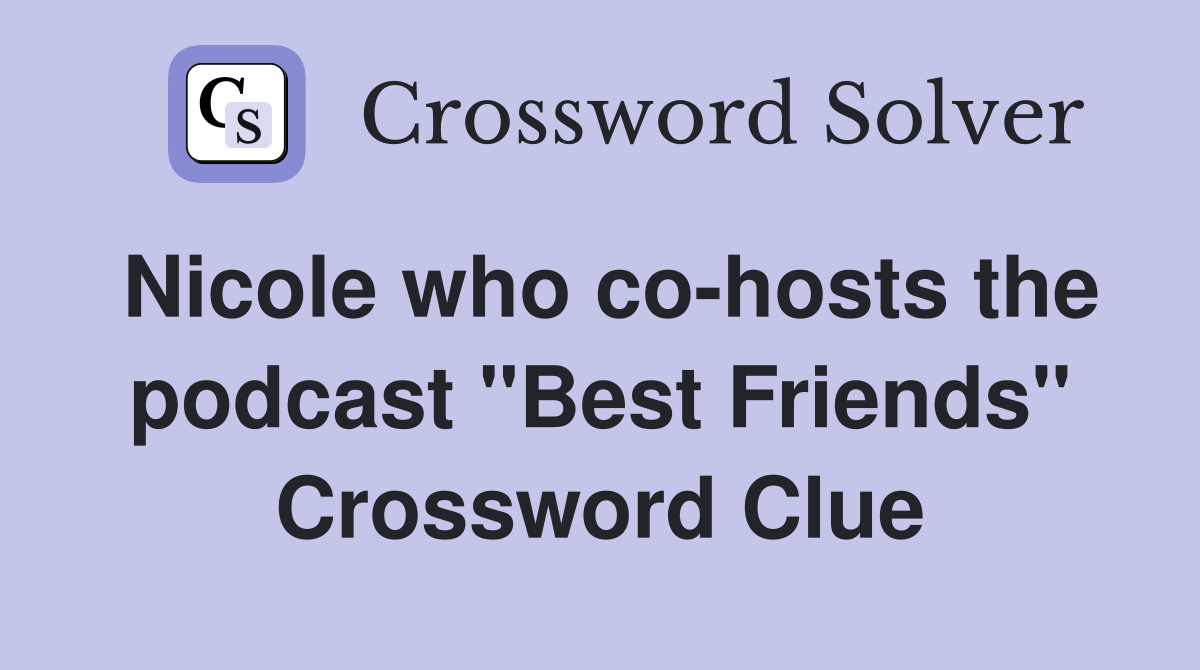 Nicole who co-hosts the podcast "Best Friends" Crossword Clue