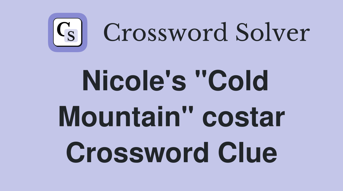 Nicole's "Cold Mountain" costar Crossword Clue