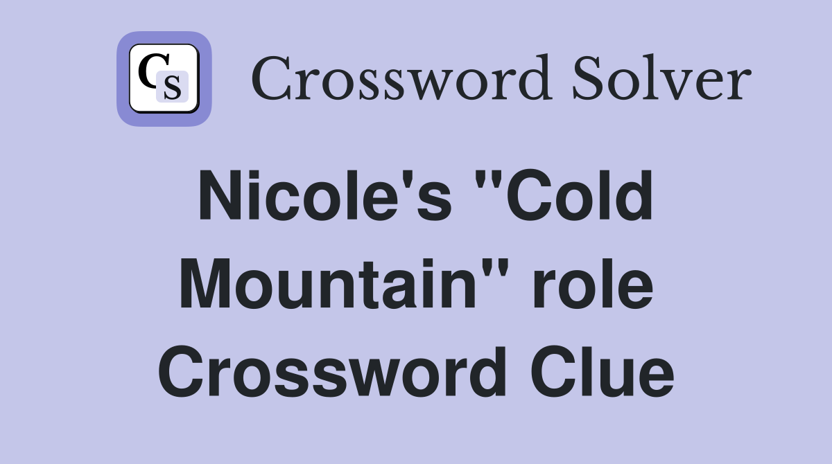 Nicole's "Cold Mountain" role Crossword Clue