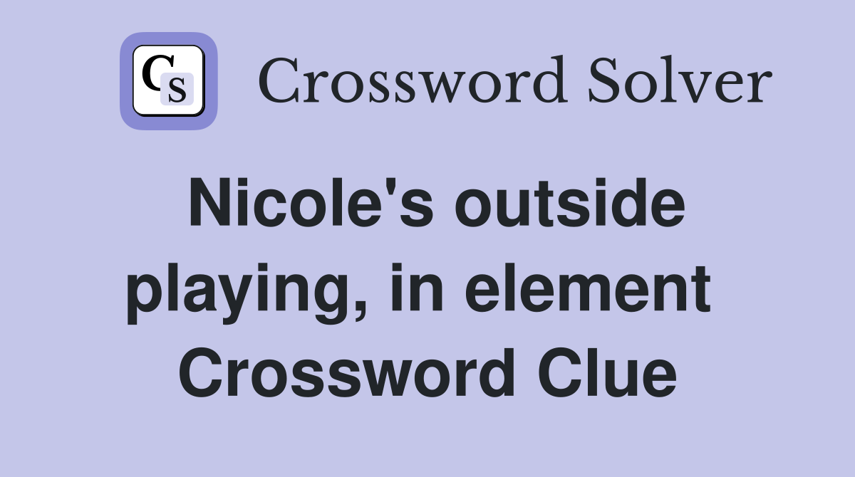 Nicole's outside playing, in element  Crossword Clue