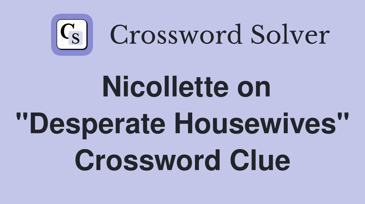 Nicollette on "Desperate Housewives" Crossword Clue