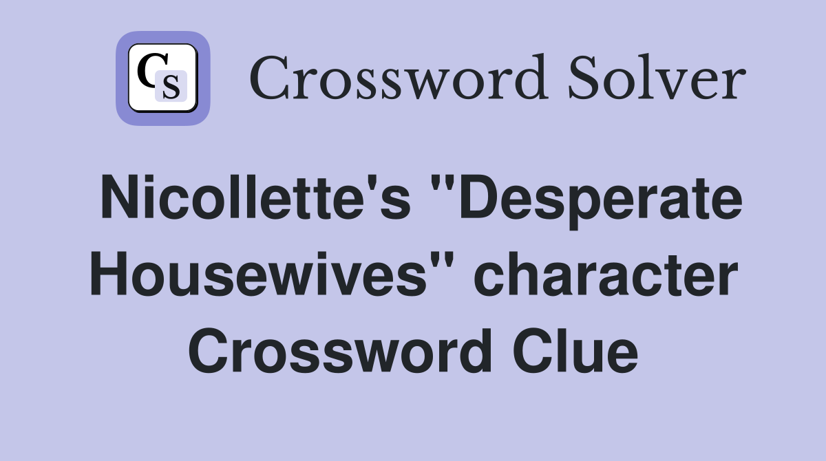 Nicollette's "Desperate Housewives" character Crossword Clue